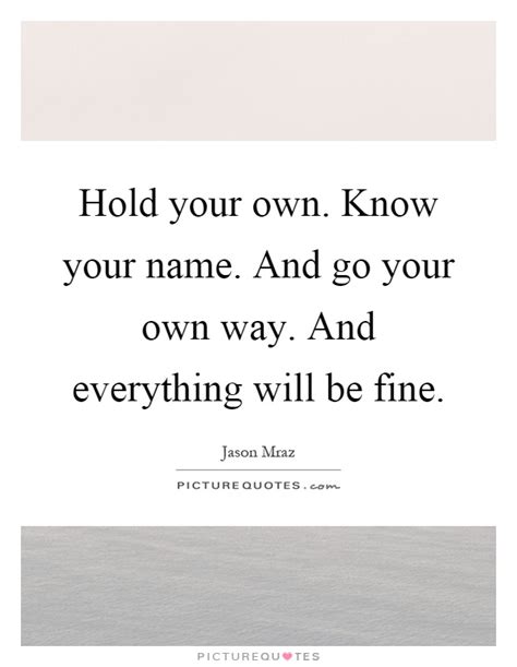 Your body is the ground metaphor of your life, the expression of your existence. Hold your own. Know your name. And go your own way. And ...