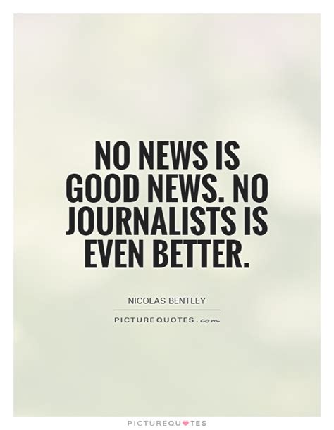 No News Is Good News No Journalists Is Even Better Picture Quotes