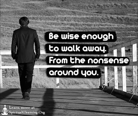 You will never achieve what you are capable of if you're too attached to things you're supposed to walk away from. Be wise enough to walk away. From the nonsense around you ...