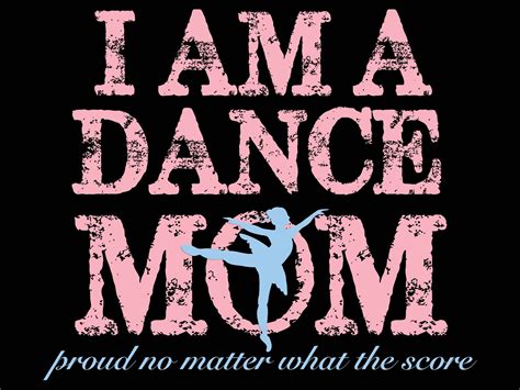 Positive Dance Mom Love Dance Dance Mums Dance Moms Quotes Mom Quotes Ballet Mom Dance Mom