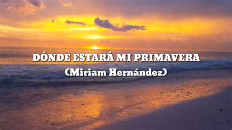 Dónde Estará Mi Primavera Miriam Hernández Con Letra Youtube