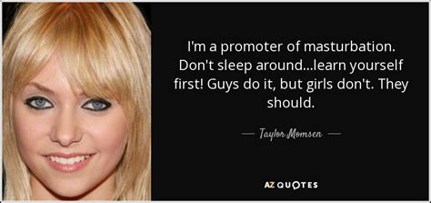 Taylor Momsen Quote I M A Promoter Of Masturbation Don T Sleep Around Learn Yourself First