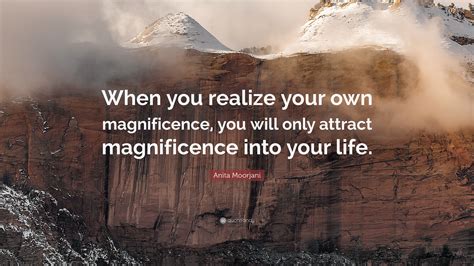 Anita Moorjani Quote “when You Realize Your Own Magnificence You Will