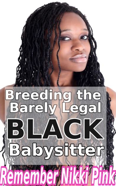 Breeding The Black Barely Legal Babysitter By Remember Nikki Pink On Hot Sex Picture