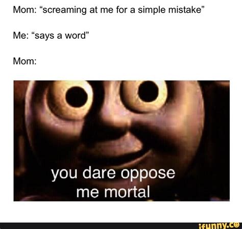 Mom “screaming At Me For A Simple Mistake Me “says A Word You Dare Oppose Me Mortal