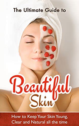 The Ultimate Guide To Beautiful Skin How To Keep Your Skin Young