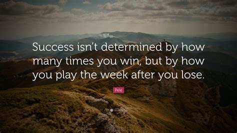 Pelé Quote Success Isnt Determined By How Many Times You Win But By