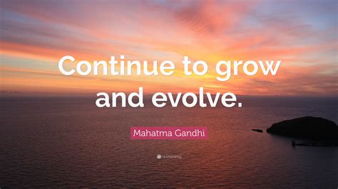 Mahatma Gandhi Quote Continue To Grow And Evolve