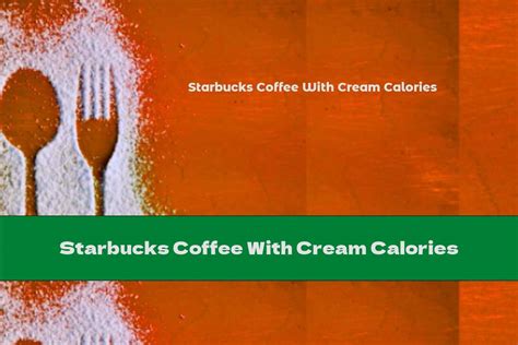 Starbucks Coffee With Cream Calories This Nutrition