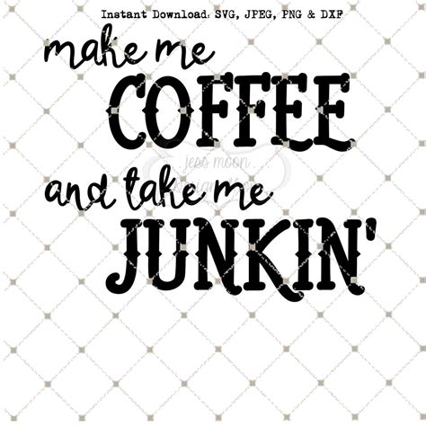 Make Me Coffee And Take Me Junkin Svg Png Dxf Jpeg Instant Etsy