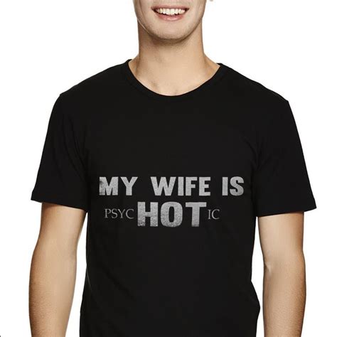 Premium My Wife Is Psychotic Hot Shirt Hoodie Sweater Longsleeve T Shirt