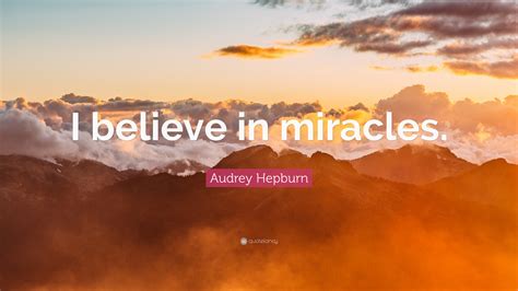 Audrey Hepburn Quote I Believe In Miracles