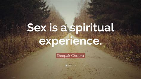 deepak chopra quote “sex is a spiritual experience ”