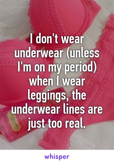 I Dont Wear Underwear Unless Im On My Period When I Wear Leggings The Underwear Lines Are
