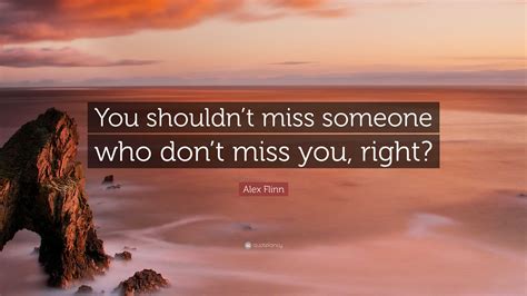 alex flinn quote “you shouldn t miss someone who don t miss you right”