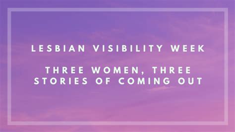 Lesbian Visibility Week Three Women Three Stories Of Coming Out The