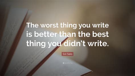 Sol Saks Quote “the Worst Thing You Write Is Better Than The Best