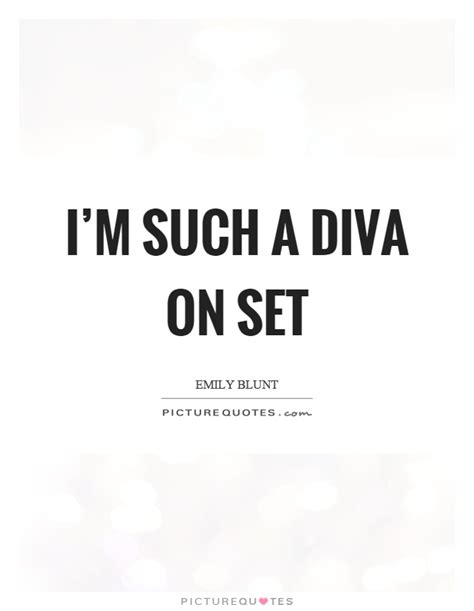 Im Such A Diva On Set Picture Quotes