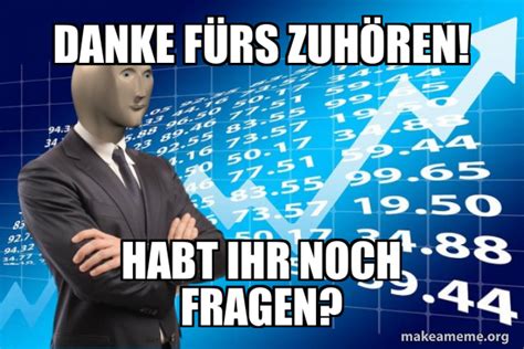 Danke F Rs Zuh Ren Habt Ihr Noch Fragen Stonks Only Go Up Meme