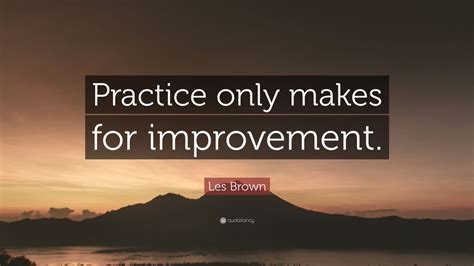 Les Brown Quote Practice Only Makes For Improvement 9 Wallpapers