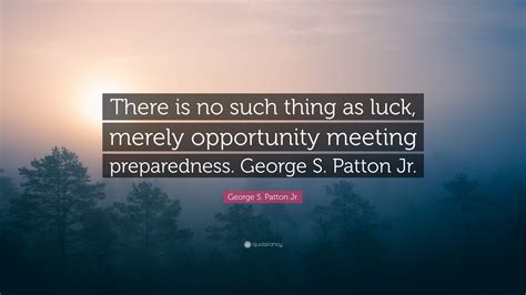George S Patton Jr Quote There Is No Such Thing As Luck Merely