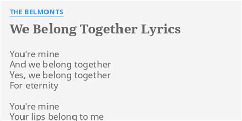 We Belong Together Lyrics By The Belmonts Youre Mine And We