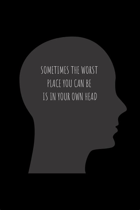 Sometimes The Worst Place Is In Your Own Head Quotes Wise Words Words