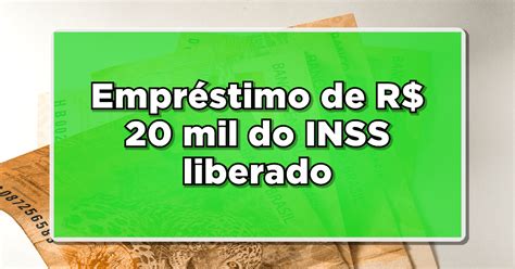 Inss Libera Empréstimo Consignado De Até 20 Mil Para Aposentados E Pensionistas Veja Agora