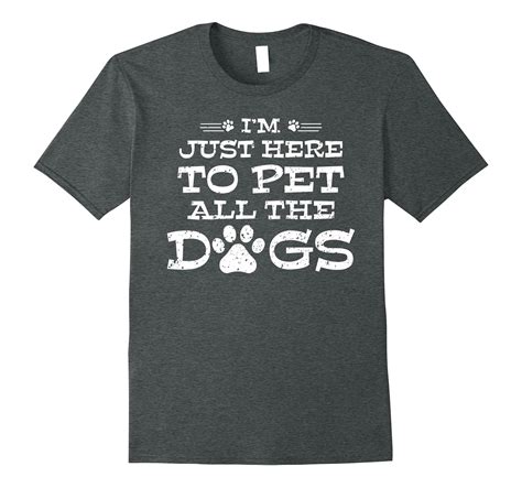 Im Just Here To Pet All Dogs T Shirt Funny Dog Quotes Tee Azp Anzpets