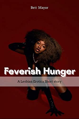 Feverish Hunger Black Erotiia Adult Stories First Time Straight To Lesbian Scorching Black