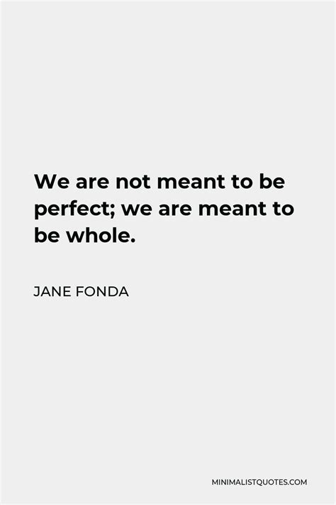 Jane Fonda Quote We Are Not Meant To Be Perfect We Are Meant To Be Whole