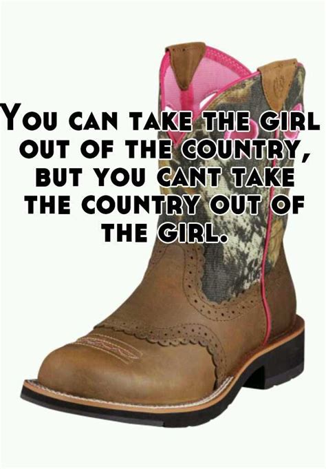 You Can Take The Girl Out Of The Country But You Cant Take The Country