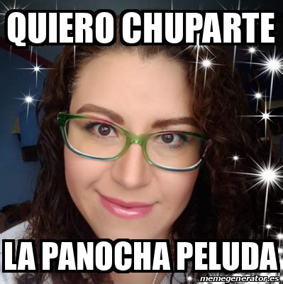 Meme Personalizado QUIERO CHUPARTE LA PANOCHA PELUDA 31911877