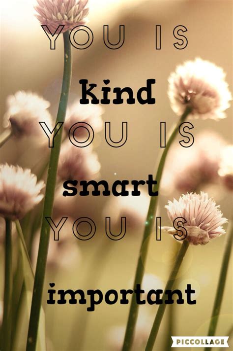 You are smart you are kind quote. you is kind you is smart you is important - the help | Be kind to yourself, You are important ...