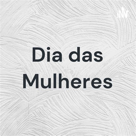 Dia Das Mulheres Podcast On Spotify