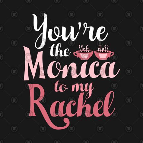 Friends Youre The Monica To My Rachel Friends Tv Show T Shirt