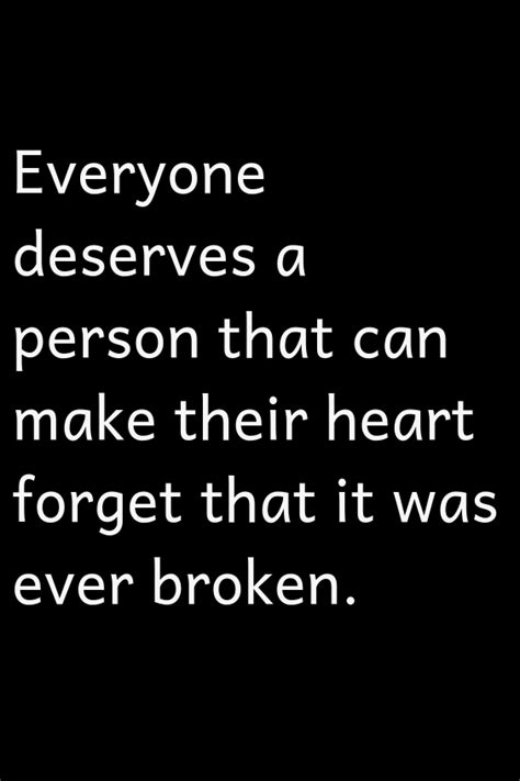 Everyone Deserves A Person That Can Make Their Heart Forget That It Was