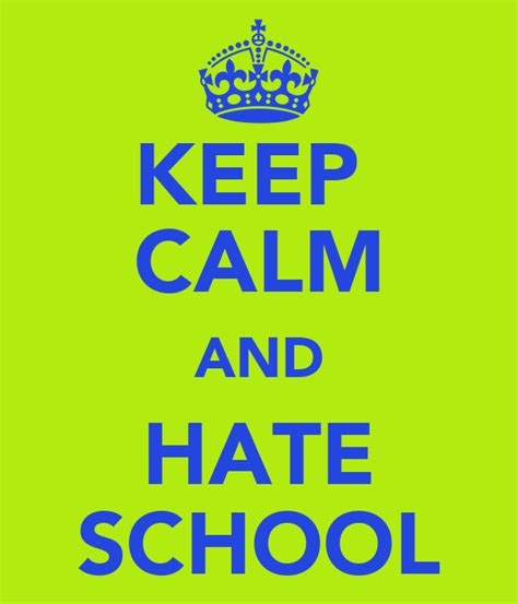 Keep Calm And Hate School Poster Xmarit11 Keep Calm O Matic