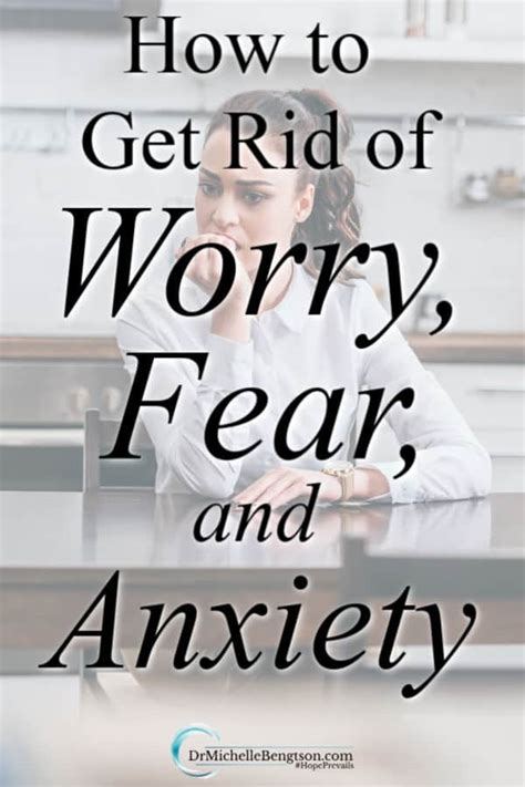 How To Get Rid Of Worry Fear And Anxiety Dr Michelle Bengtson