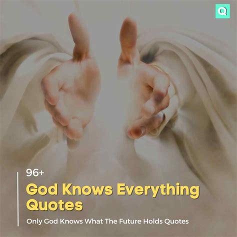 96 God Knows Everything Quotes Only God Knows What The Future Holds