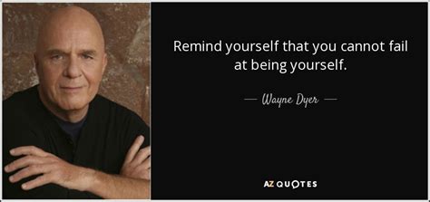 Wayne Dyer Quote Remind Yourself That You Cannot Fail At Being Yourself