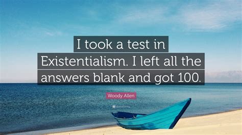Woody Allen Quote I Took A Test In Existentialism I Left All The