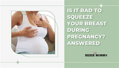 is it bad to squeeze your breast during pregnancy answered bizzie mommy