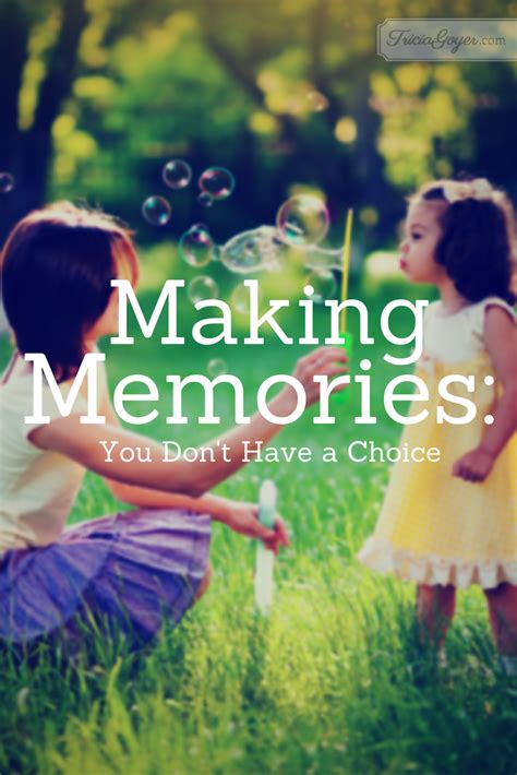 Making Memories You Dont Have A Choice