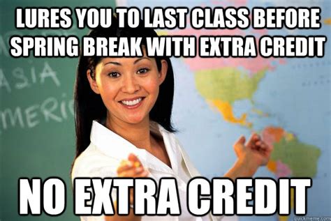 Lures You To Last Class Before Spring Break With Extra Credit No Extra