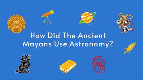 How Did The Ancient Mayans Use Astronomy Astronomerguide
