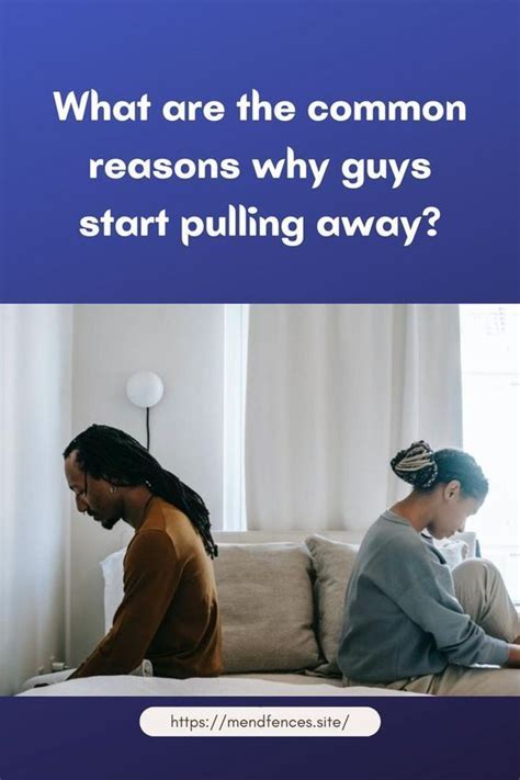 What Are The Common Reasons Why Guys Start Pulling Away Artofit