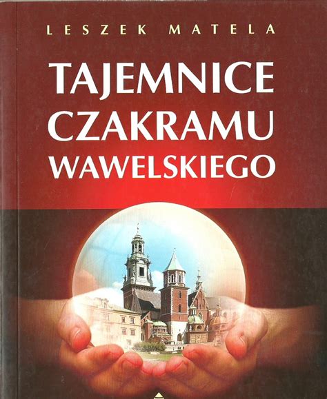 Tajemnice Czakramu Wawelskiego Leszek Matela