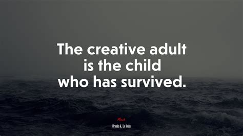 616161 The Creative Adult Is The Child Who Has Survived Ursula K
