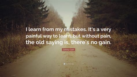 Johnny Cash Quote I Learn From My Mistakes Its A Very Painful Way